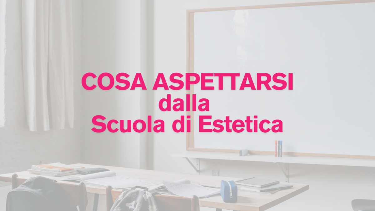 Frequentare la nostra scuola di estetica: cosa aspettarsi